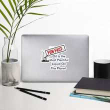 Load image into Gallery viewer, Fun Fact: Oil Is The Most Plentiful Liquid On The Planet Bubble-free stickers