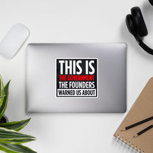 Load image into Gallery viewer, "This Is The Government Our Founders Warned Us About" Bubble-free stickers