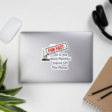 Load image into Gallery viewer, Fun Fact: Oil Is The Most Plentiful Liquid On The Planet Bubble-free stickers