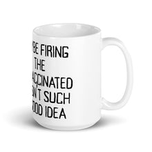 Load image into Gallery viewer, Maybe It Wasn't Such a Good Idea to Fire the Unvaccinated Mug