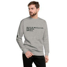 Load image into Gallery viewer, Build Nuclear. Frack. Drill. Men&#39;s Sweatshirt
