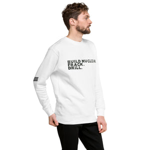 Build Nuclear. Frack. Drill. Men's Sweatshirt