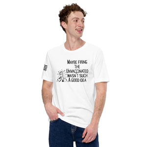 Maybe It Wasn't Such a Good Idea to Fire the Unvaccinated Men's T-shirt