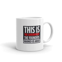 Load image into Gallery viewer, &quot;This is The Government the Founders Warned Us About&quot; Mug
