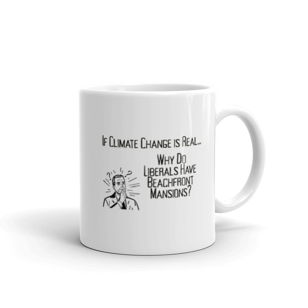 If Climate Change Is Real Why Do Liberals Have Beachfront Mansions Mug